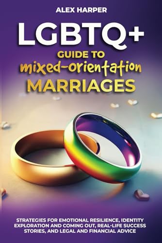LGBTQ+ Guide to Mixed-Orientation Marriages: Strategies for Emotional Resilience, Identity Exploration and Coming Out, Real-Life Success Stories, and ... Mental Health, and Conquer Parenthood)