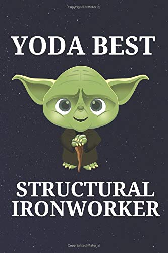 Yoda Best Structural Ironworker: Unique and Funny Appreciation Gift Perfect For Writing Down Notes, Journaling, Staying Organized, Drawing or Sketching
