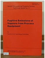 Fugitive Emission of Vapours from Process Equipment (British Occupational Hygiene Society (BOHS) Technical Guide S.) 0905927664 Book Cover