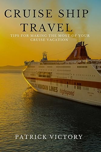 Cruise Ship Travel: Tips for Making the Most of Your Cruise Vacation