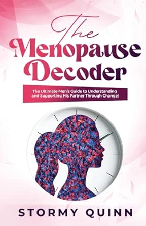 The Menopause Decoder: The Ultimate Men's Guide to Understanding and