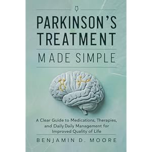 Parkinson’s Treatment Made Simple: A Clear Guide to Medications, Therapies, and Daily Management for Improved Quality of Life