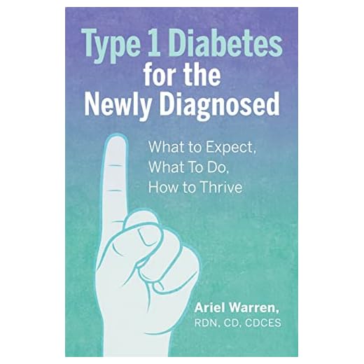 Type 1 Diabetes for the Newly Diagnosed: What to Expect, What To Do, How to Thrive
