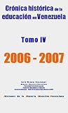  B-4 Cronica HistoricaTomo IV 2006-2007 (Crónica Histórica de la Educación en Venezuela) (Spanish Edition)