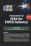 Pocketbook of IFRS for FMCG Industry: Industry-Specific Guide to IFRS 15, IAS 2, IFRS 16, IFRS 18 & ESG Standards for FMCG Finance, Audits & Disclosures