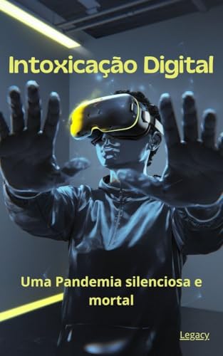 Intoxicação Digital: Uma Pandemia Silenciosa e Mortal - Deixando um legado, Legacy