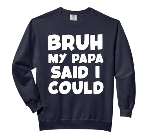 Bruh My Papa Said I Could Funny Toddler Boys Girls Grandpa Comfort Colors Adult Sweatshirt