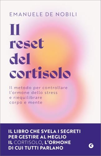 Il reset del cortisolo. Il metodo per controllare l'ormone dello stress e riequilibrare corpo e mente