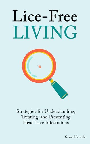 Lice-Free Living: Strategies for Understanding, Treating, and Preventing Head Lice Infestations