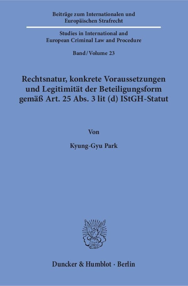 Rechtsnatur, konkrete Voraussetzungen und Legitimität der Beteiligungsform gemäß Art. 25 Abs. 3 lit (d) IStGH-Statut.: Dissertationsschrift (Beiträge ... and European Criminal Law and Procedure)
