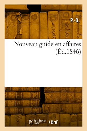 Nouveau guide en affaires: Recueil complet de formules d'actes sous-seing privé en matière civile et commerciale (French Edition)