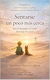 Sentarse un poco más cerca: Del Principito a Cristo, el coraje de amar (Spanish Edition)