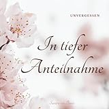 In tiefer Anteilnahme:: UNVERGESSEN.... Trauergeschenk & Trauerbuch , Die Moderne Trauerkarte / Beileidskarte zur Unterstützung in der Trauerzeit