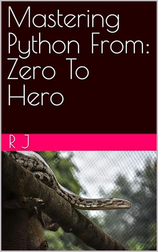 Mastering Python From: Zero To Hero (Mastering in python Book 1)