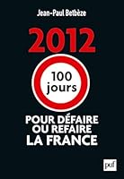 2012 : 100 jours pour défaire ou refaire la France 213059414X Book Cover
