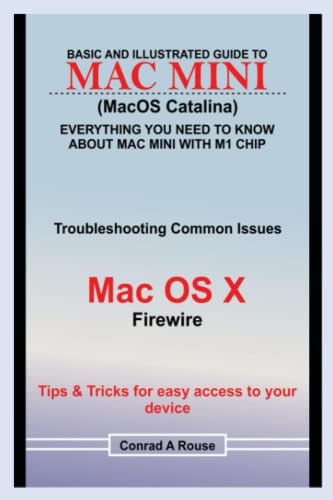 Mac Mini 2020 BASIC AND ILLUSTRATED GUIDE TO MAC MINI (MacOS Catalina): Everything You Need to Know About Mac Mini with M1 Chip,...