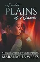 From the Plains of Nineveh: A Nurse on the Front Lines of Mosul 199954210X Book Cover