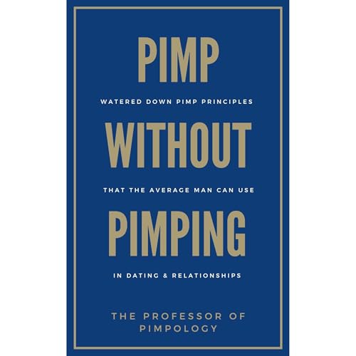 PIMP Without Pimping: Watered Down Pimp Principles That The Average Man Can Use In Dating &amp;amp; Relationships (Written by The Professor Of Pimpology) episode artwork
