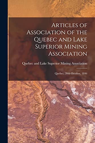 Articles of Association of the Quebec and Lake Superior Mining Association [microform]: Quebec, 20th October, 1846