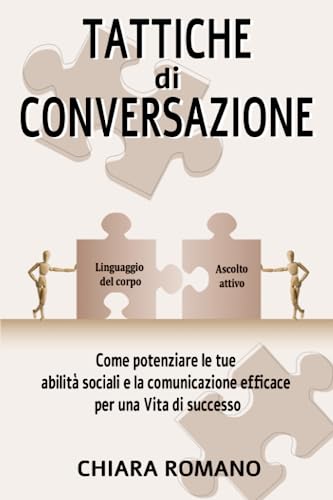 Tattiche di conversazione: Come potenziare le tue abilità sociali e la comunicazione efficace per una Vita di successo