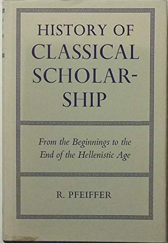 History of Classical Scholarship: From the Beginning to the End of the Hellenistic Age