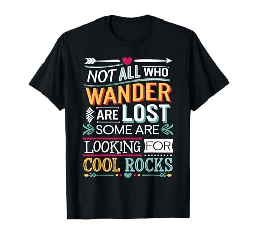 Not All Who Wander Are Lost Some Are Looking For Cool Rocks Maglietta