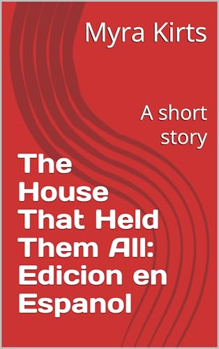 The House That Held Them All: Edicion en Espanol : A short story (Spanish Edition)