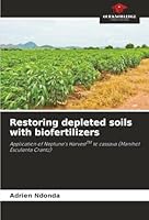 Restoring depleted soils with biofertilizers: Application of Neptune's HarvestTM to cassava (Manihot Esculenta Crantz) 6207840445 Book Cover