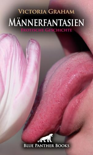 Männerfantasien | Erotische Geschichte + 3 weitere Geschichten: Wenn Mann sich um zwei Frauen kümmern muss ... (Love, Passion & Sex)