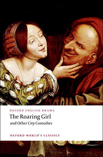 The Roaring Girl and Other City Comedies (Oxford World's...
