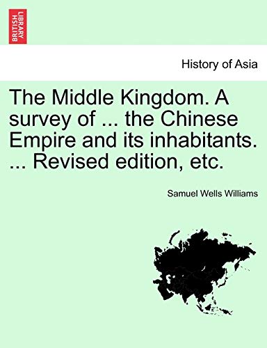The Middle Kingdom. A survey of ... the Chinese Empire and its inhabitants. ... Revised edition, etc.