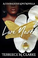Love Never: A Courageous Love Novella (A Courageous Love Series) B0BTRRC7L5 Book Cover