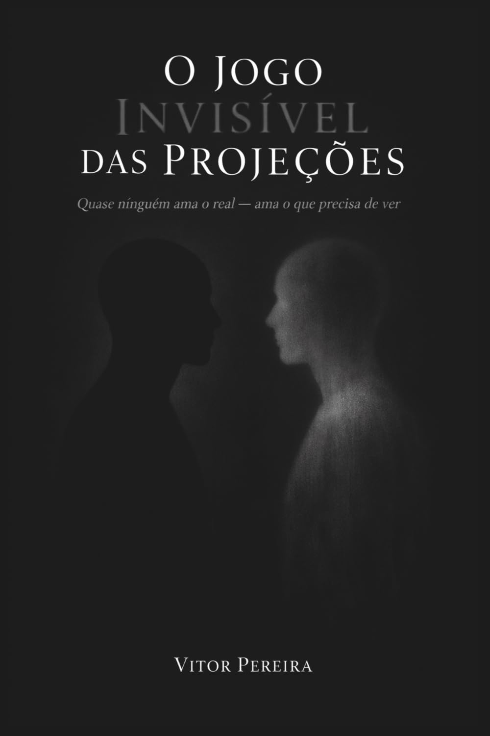 O Jogo Invisível das Projeções: Quase ninguém ama o real — ama o que precisa de ver