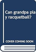Can grandpa play racquetball? B0006X2I6U Book Cover