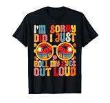 I'm Sorry Did I Roll My Eyes Out Loud T-Shirt