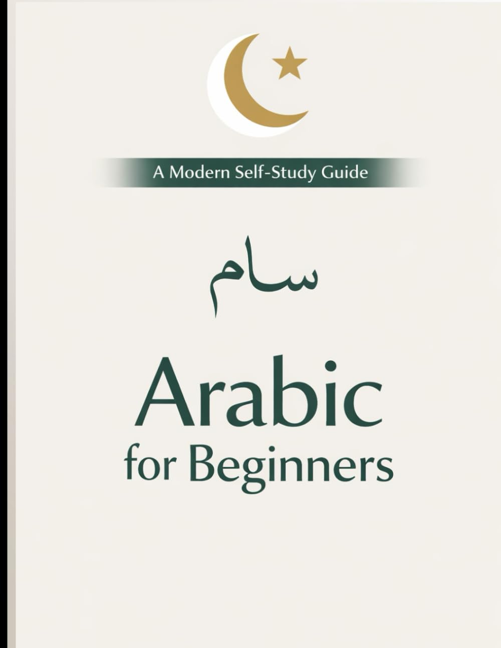 Arabic for Beginners: Learn Modern Standard Arabic from Scratch – Alphabet, Pronunciation, Writing, Grammar & Daily Conversations (Learn Arabic Step by Step Series)