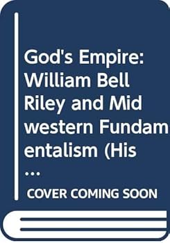 Hardcover God's Empire: William Bell Riley and Midwestern Fundamentalism (History of American Thought and Culture) Book
