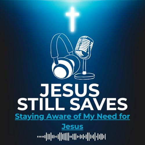 Staying Aware of My Need for Jesus