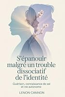 S'épanouir malgré un trouble dissociatif de l'identité: Guérison, connaissance de soi et vie autonome B0G4RV2X3M Book Cover