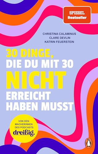 30 Dinge, die du mit 30 nicht erreicht haben musst: dreißig. Das Buch übers Erwachsenwerden - Von den Macherinnen des erfolgreichen Podcasts - SPIEGEL Bestseller