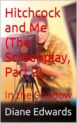 Hitchcock and Me (The Screenplay, Part 2): In the Shadow (English Edition)