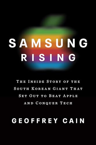Samsung Rising: The Inside Story of the South Korean Giant That Set Out to Beat Apple and Conquer Tech