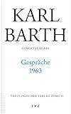 Karl Barth Gesamtausgabe: Abt. IV: Gespräche 1963 - Herausgeber: Eberhard Busch Karl Barth 