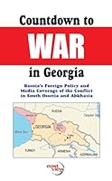 Countdown to War in Georgia, Russia's Foreign Policy and Media Coverage of the Conflict in South Ossetia and Abkhazia 1879944049 Book Cover