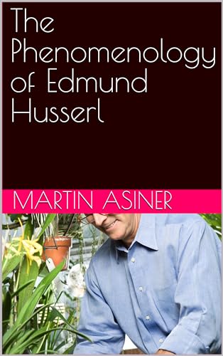 The Phenomenology of Edmund Husserl: A German Philosopher (Philosophy) (English Edition)