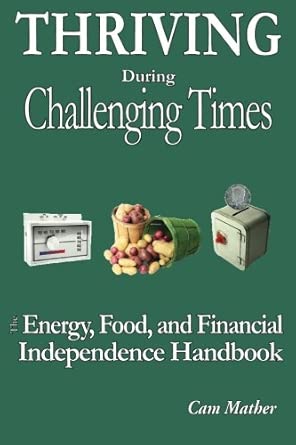 Thriving During Challenging Times: The Energy, Food, and Financial Independence Handbook book cover