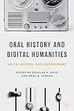 Oral History and Digital Humanities: Voice, Access, and Engagement (Palgrave Studies in Oral History)