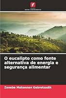 O eucalipto como fonte alternativa de energia e segurança alimentar (Portuguese Edition) 6203903655 Book Cover