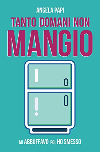 TANTO DOMANI NON MANGIO: Mi abbuffavo poi ho smesso