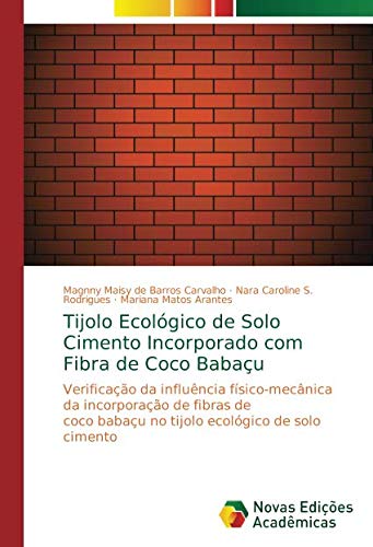 Tijolo EcolÃ³gico de Solo Cimento Incorporado com Fibra de Coco BabaÃ§u: VerificaÃ§Ã£o da influÃªncia fÃ­sico-mecÃ¢nica da incorporaÃ§Ã£o de fibras de coco ... de solo cimento (Portuguese Edition)